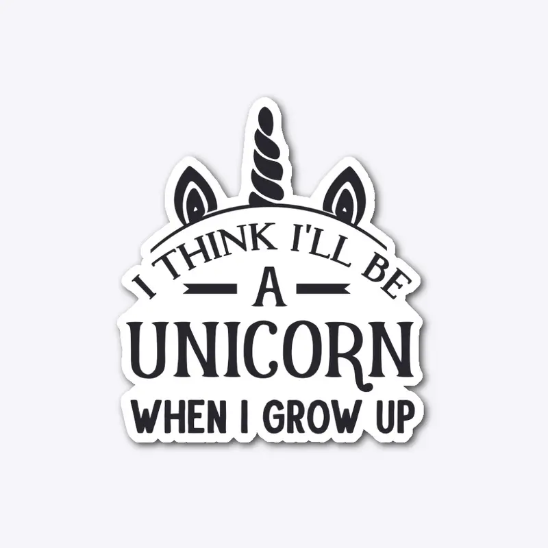 I think ill be a unicorn when I Grow up